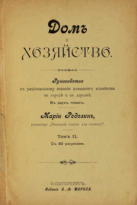 Ределин М. Дом и хозяйство. Руководство к рациональному ведению домашнего хозяйства... В 2 т. СПб., 1895.